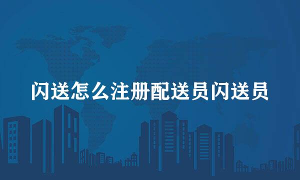 闪送怎么注册配送员闪送员