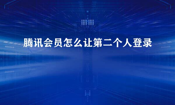 腾讯会员怎么让第二个人登录