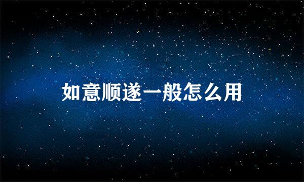 如意顺遂一般怎么用