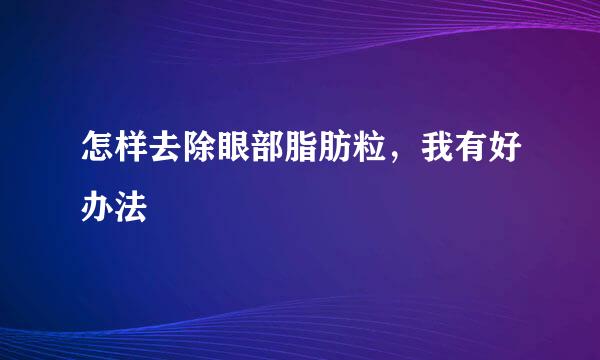 怎样去除眼部脂肪粒，我有好办法