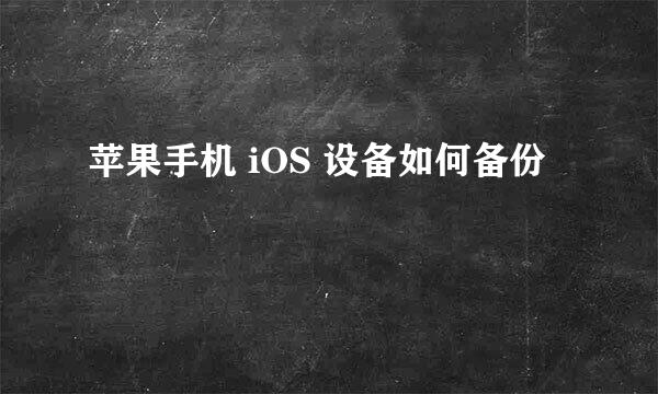 苹果手机 iOS 设备如何备份