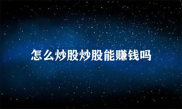 怎么炒股炒股能赚钱吗