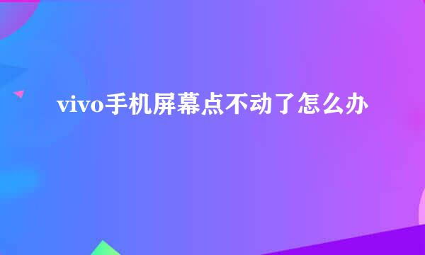 vivo手机屏幕点不动了怎么办