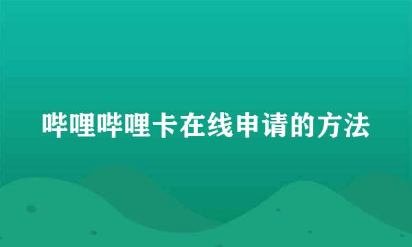 哔哩哔哩卡在线申请的方法