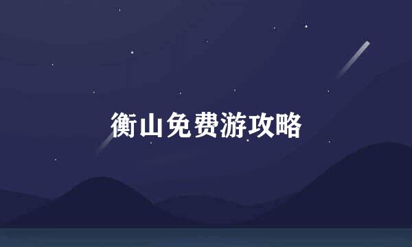 衡山免费游攻略