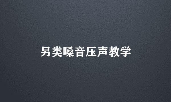 另类嗓音压声教学