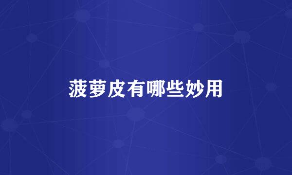 菠萝皮有哪些妙用