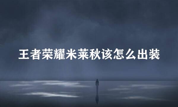 王者荣耀米莱秋该怎么出装