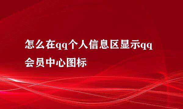 怎么在qq个人信息区显示qq会员中心图标