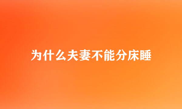 为什么夫妻不能分床睡