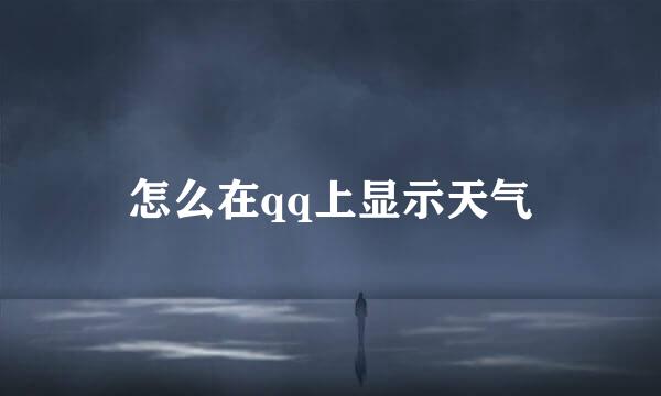 怎么在qq上显示天气