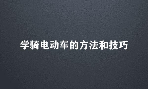 学骑电动车的方法和技巧