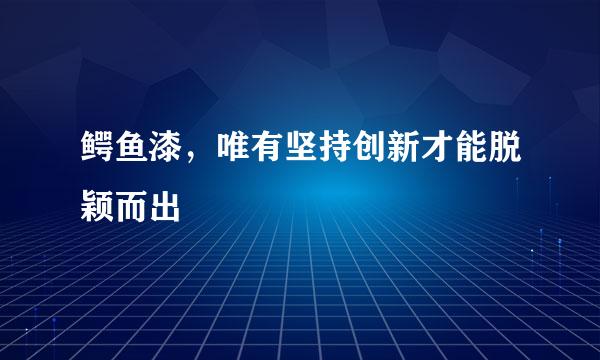 鳄鱼漆，唯有坚持创新才能脱颖而出