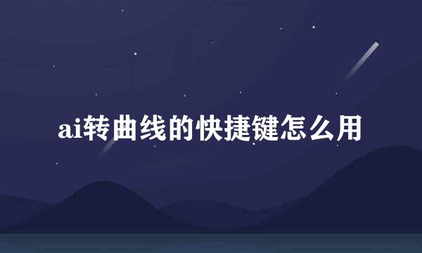 ai转曲线的快捷键怎么用