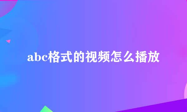 abc格式的视频怎么播放