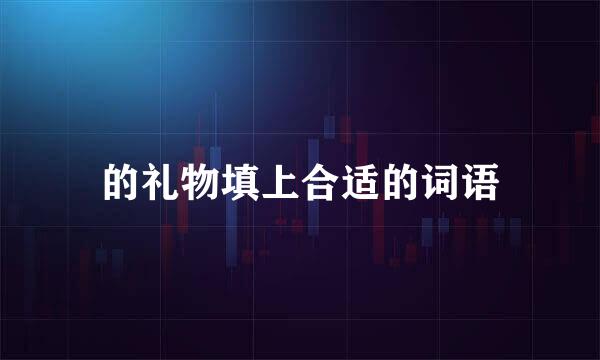 的礼物填上合适的词语