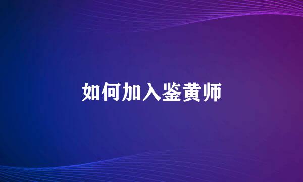 如何加入鉴黄师