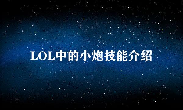 LOL中的小炮技能介绍