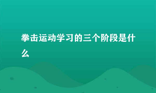 拳击运动学习的三个阶段是什么
