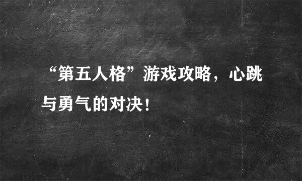 “第五人格”游戏攻略，心跳与勇气的对决！