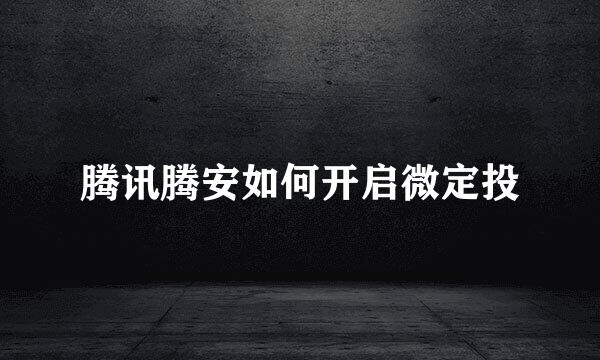 腾讯腾安如何开启微定投