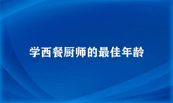 学西餐厨师的最佳年龄