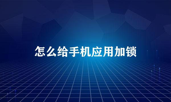 怎么给手机应用加锁