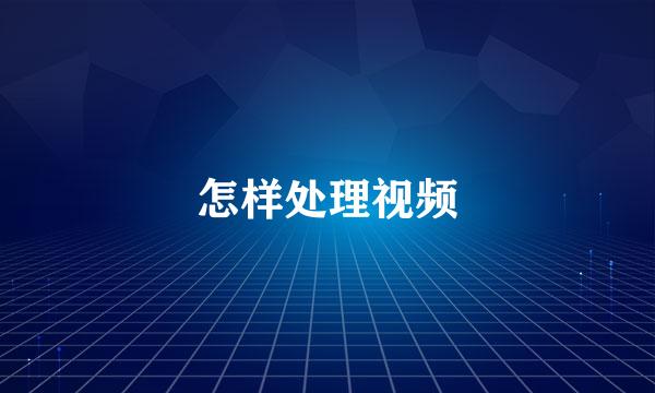 怎样处理视频