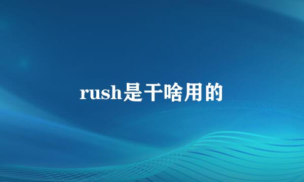 rush是干啥用的