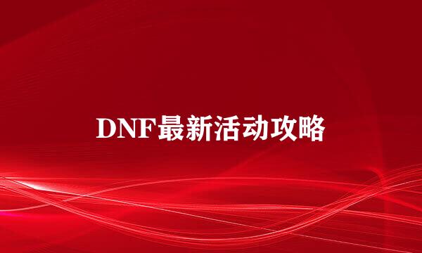 DNF最新活动攻略