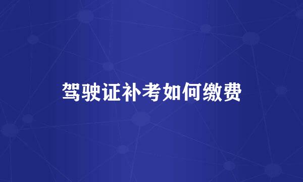 驾驶证补考如何缴费