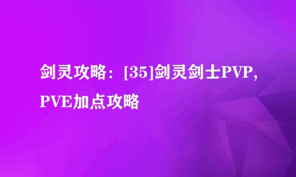 剑灵攻略：[35]剑灵剑士PVP,PVE加点攻略
