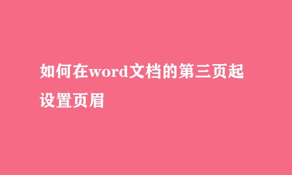 如何在word文档的第三页起设置页眉