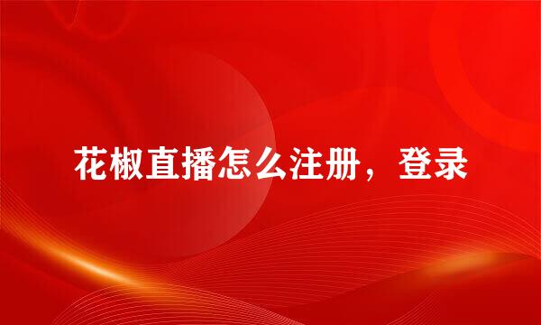 花椒直播怎么注册，登录
