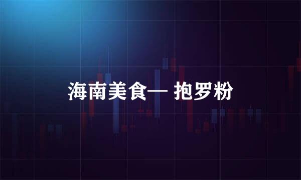 海南美食— 抱罗粉