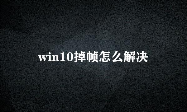 win10掉帧怎么解决