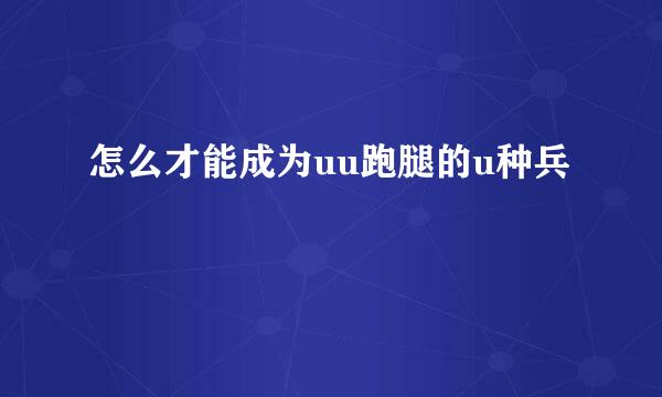 怎么才能成为uu跑腿的u种兵