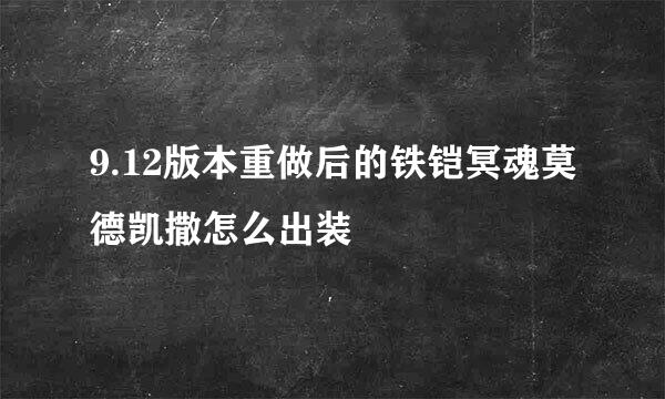 9.12版本重做后的铁铠冥魂莫德凯撒怎么出装