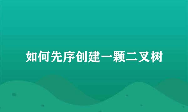 如何先序创建一颗二叉树