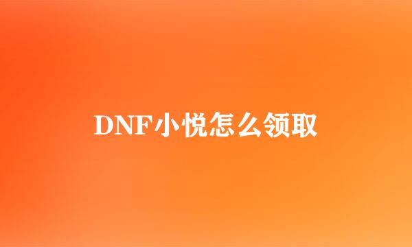 DNF小悦怎么领取