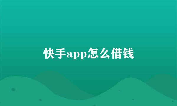 快手app怎么借钱