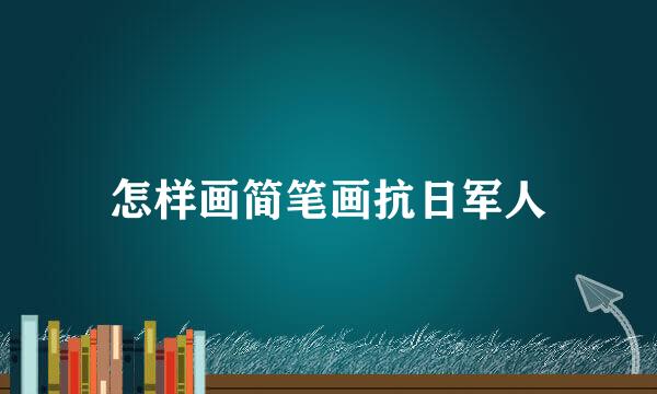 怎样画简笔画抗日军人