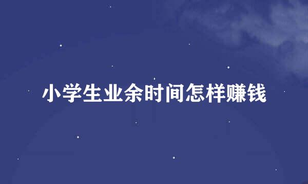 小学生业余时间怎样赚钱