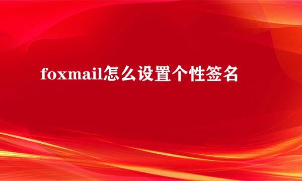 foxmail怎么设置个性签名