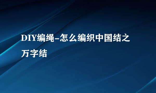 DIY编绳-怎么编织中国结之万字结