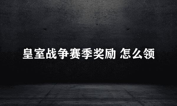 皇室战争赛季奖励 怎么领