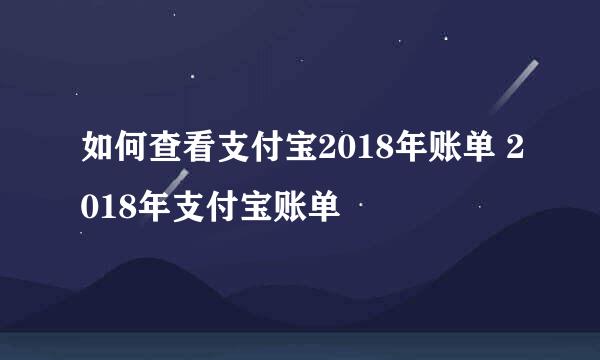 如何查看支付宝2018年账单 2018年支付宝账单