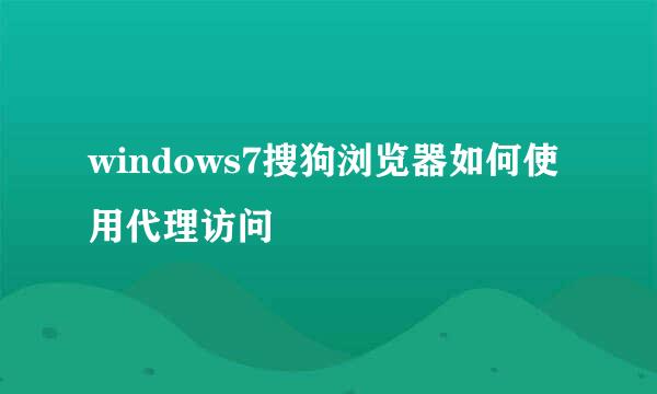 windows7搜狗浏览器如何使用代理访问