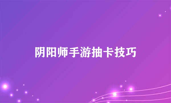 阴阳师手游抽卡技巧