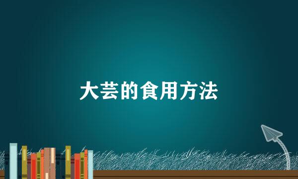 大芸的食用方法